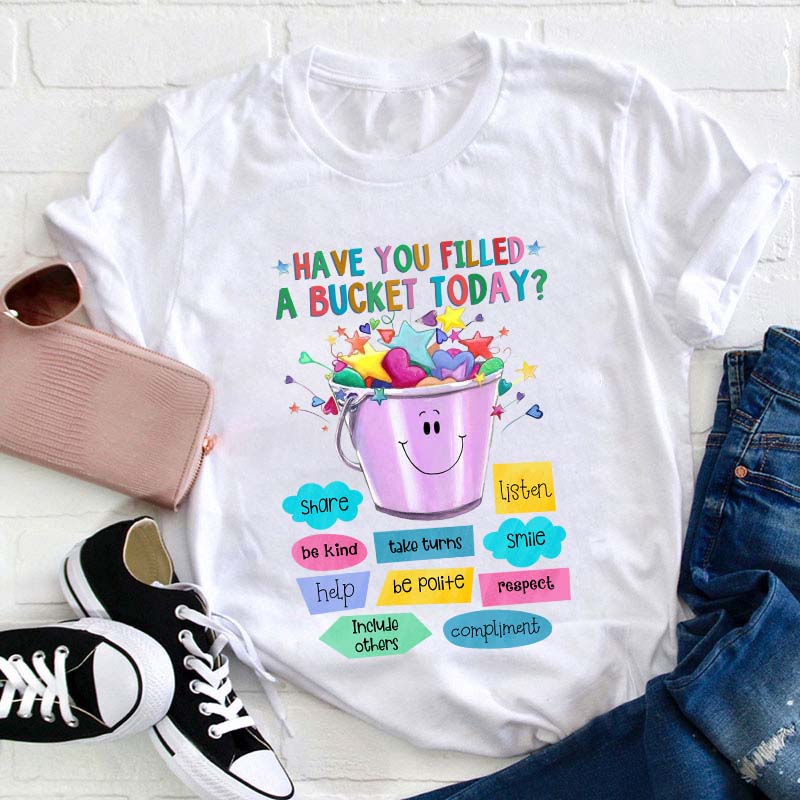Have You Filled A Bucket Today Kind Teacher T-Shirt