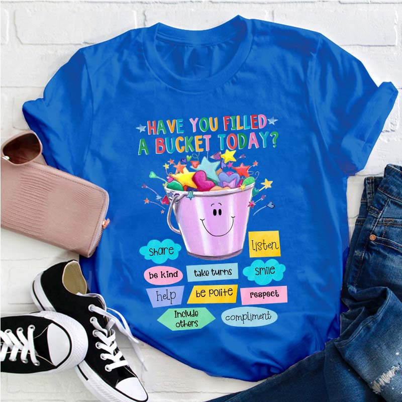Have You Filled A Bucket Today Kind Teacher T-Shirt