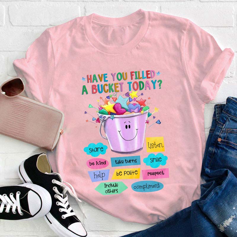Have You Filled A Bucket Today Kind Teacher T-Shirt