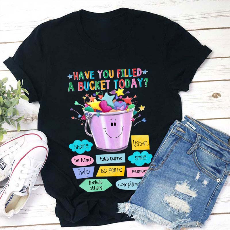 Have You Filled A Bucket Today Kind Teacher T-Shirt