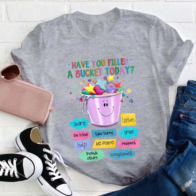 Have You Filled A Bucket Today Kind Teacher T-Shirt