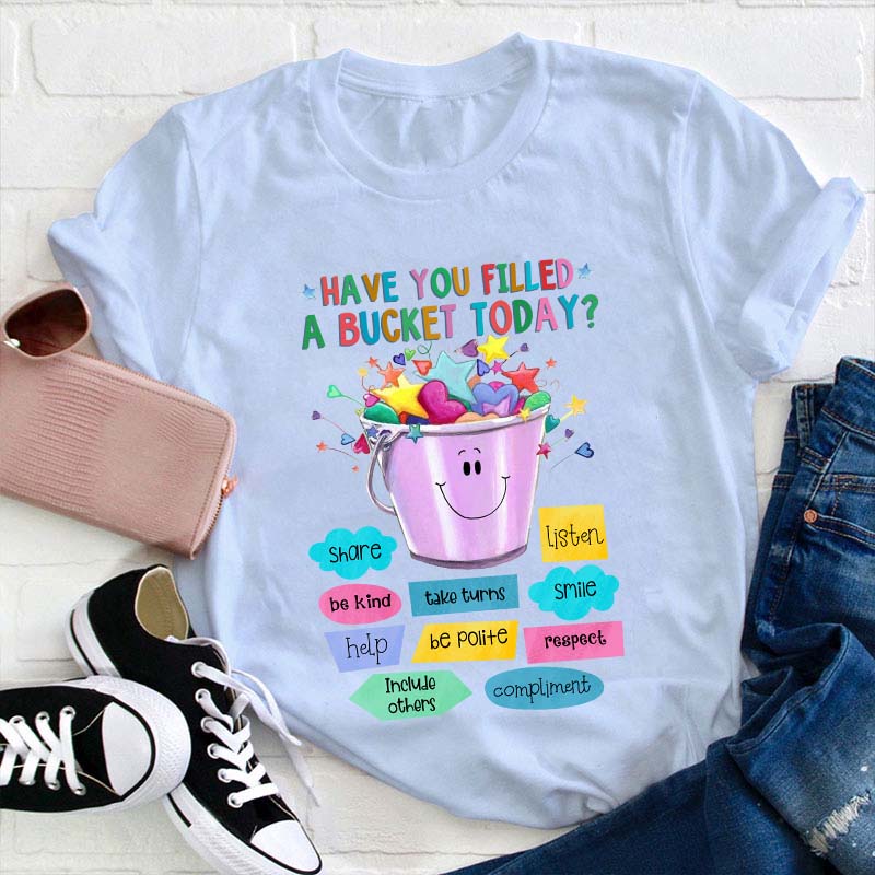 Have You Filled A Bucket Today Kind Teacher T-Shirt