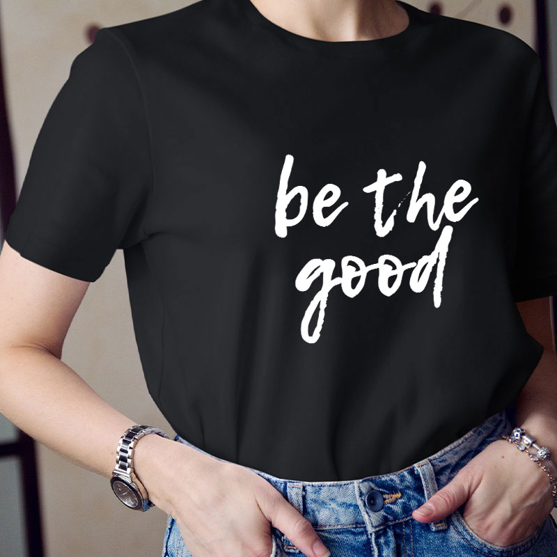 Be The Good Teacher T-Shirt