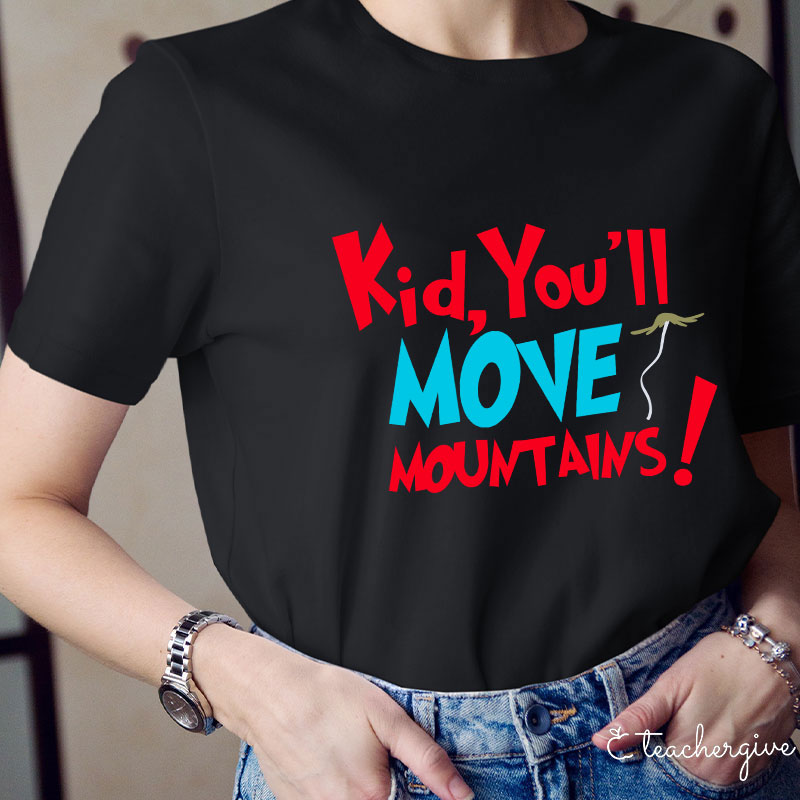 Kid You'll Move Mountains Teacher T-Shirt