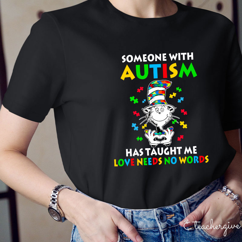 Someone With Autism Has Taught Me Love Needs No Words Teacher T-Shirt