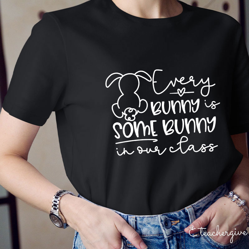 Every Bunny Is Some Bunny In Our Class Teacher T-Shirt