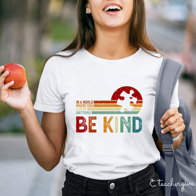 In A World Where You Can Be Anything Be Kind Teacher T-Shirt