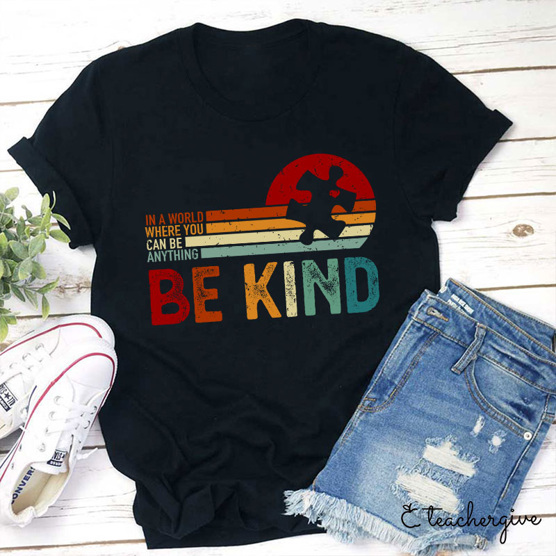 In A World Where You Can Be Anything Be Kind Teacher T-Shirt