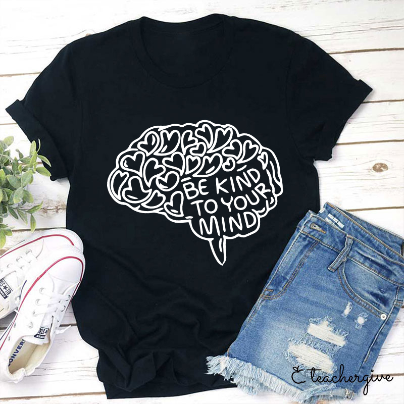 Be Kind To Your Mind Teacher T-Shirt