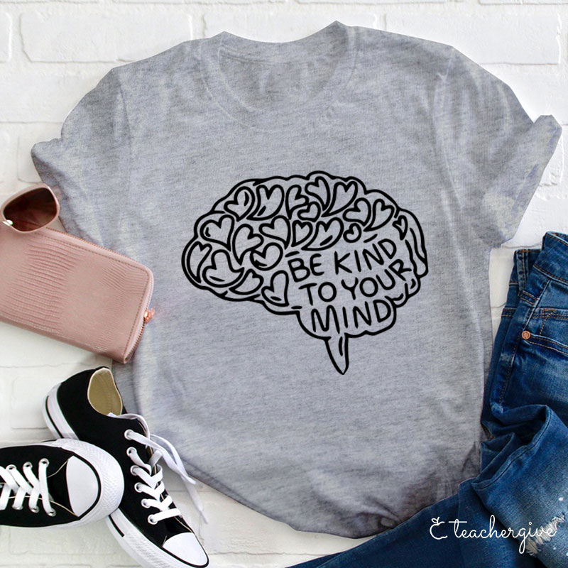 Be Kind To Your Mind Teacher T-Shirt