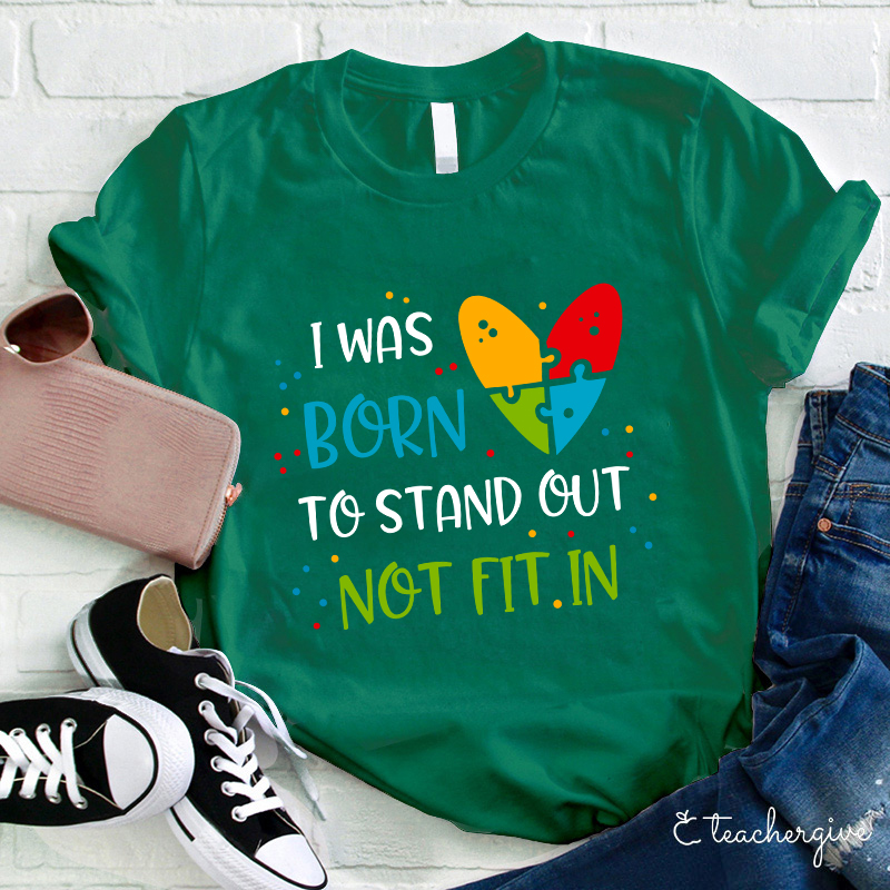 I Was Born To Stand Out Not Fit In Teacher T-Shirt