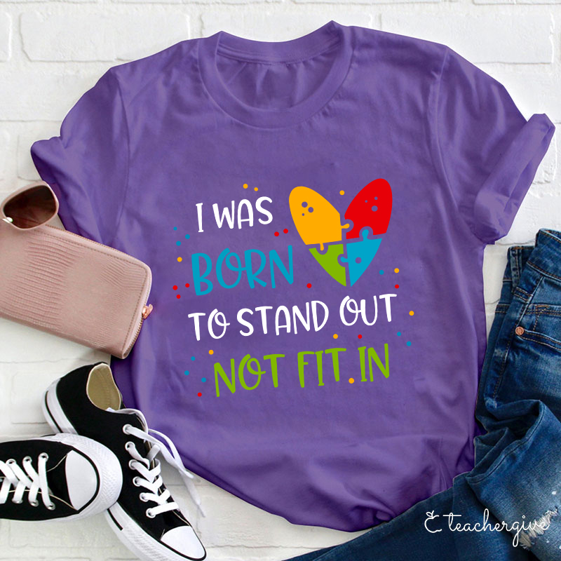 I Was Born To Stand Out Not Fit In Teacher T-Shirt