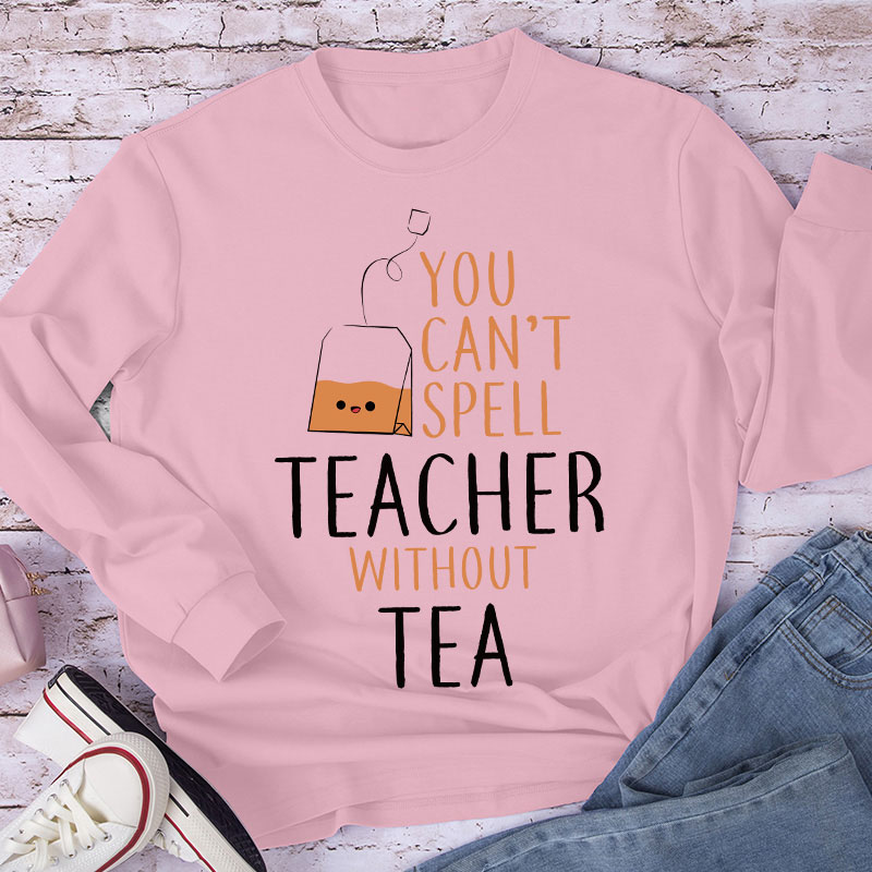 You Can't Spell Teacher Without Tea Long Sleeve T-Shirt