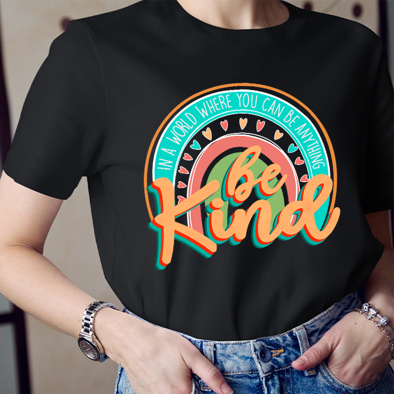 Be Kind In A World Where You Can Be Anything Teacher T-Shirt