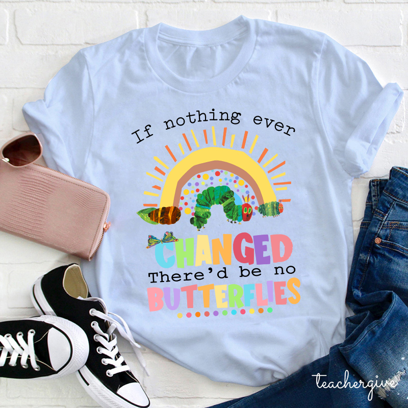 If Nothing Ever Changed Caterpillar T-Shirt