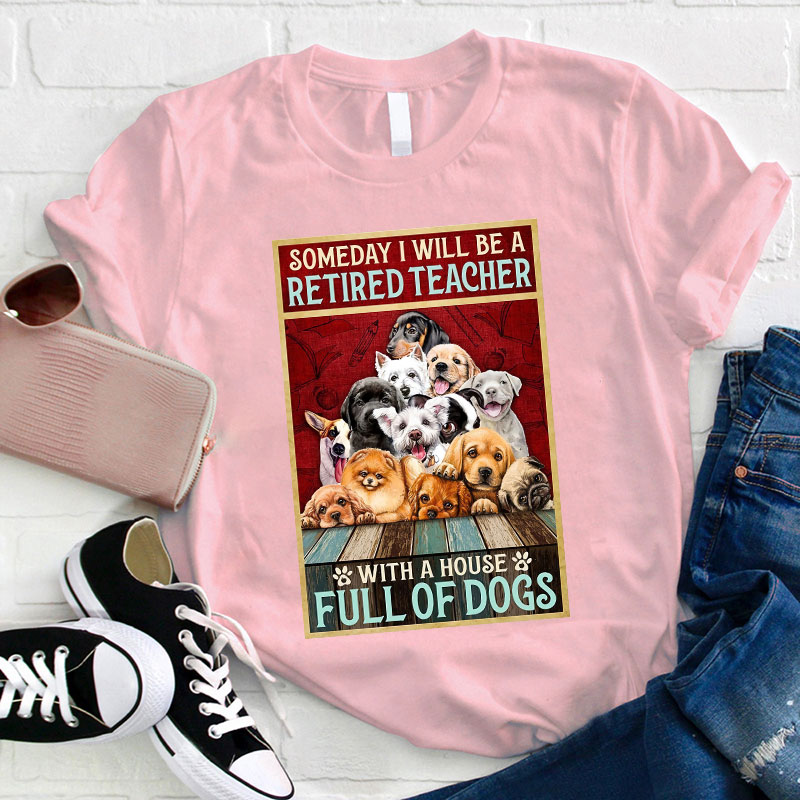 I Will Be A Retired Teacher With A House Full Of Dogs T-Shirt