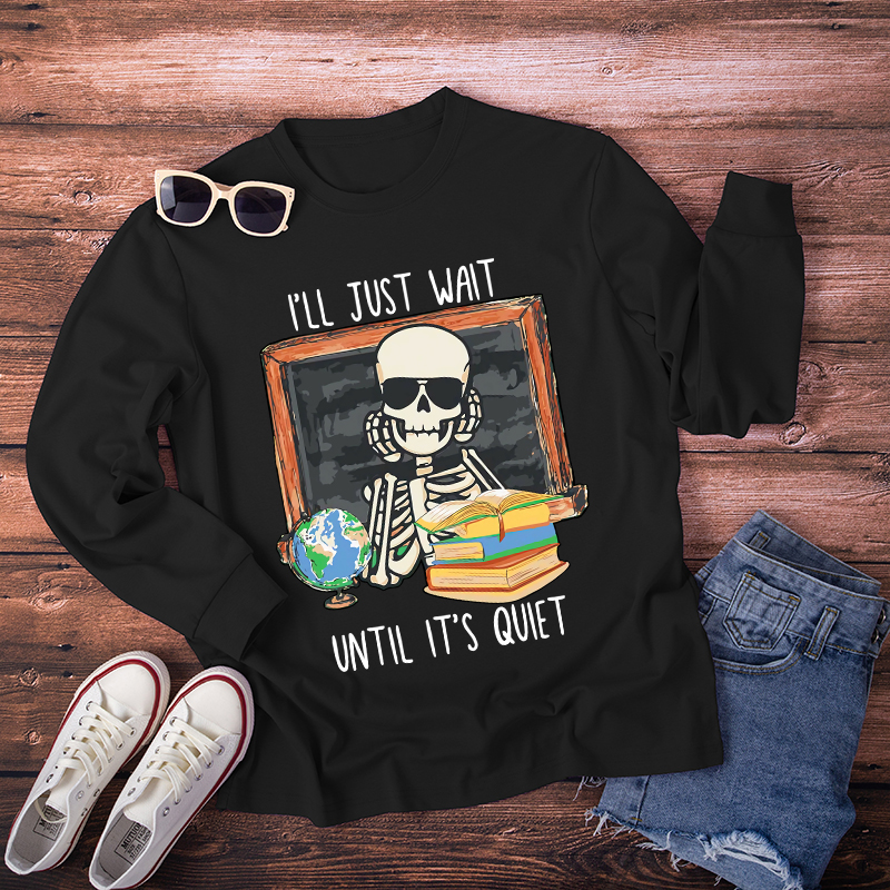 I'll Just Wait Until It's Quiet Teacher Long Sleeve T-Shirt