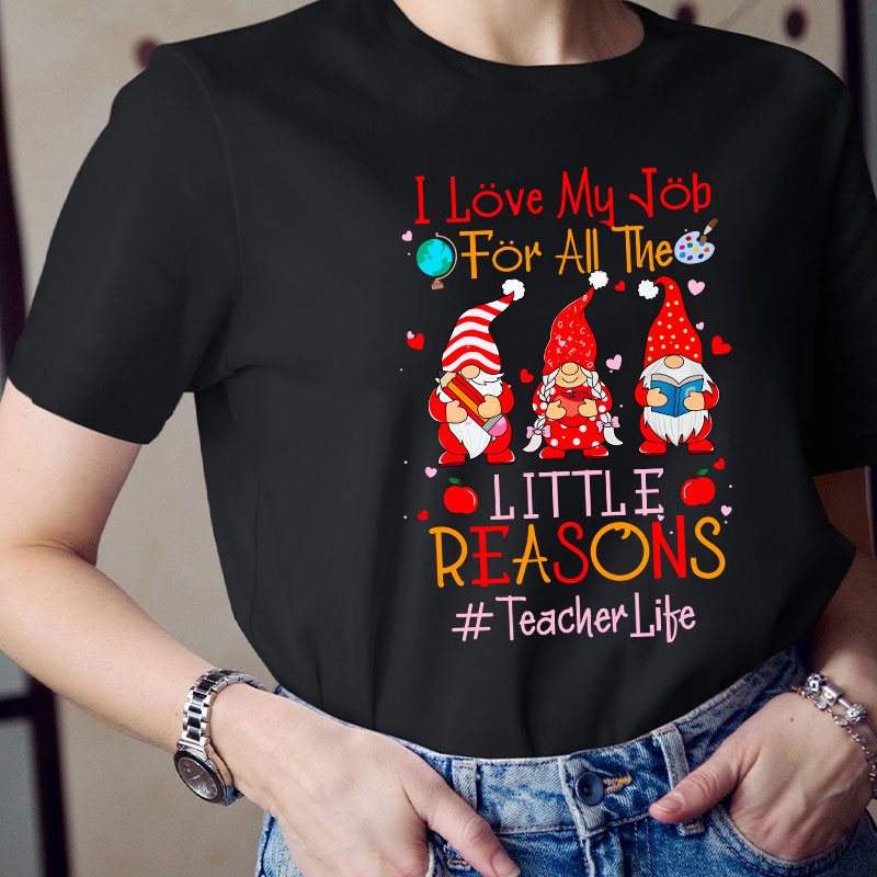 I Love My Job For All The Little Reasons Loving Teacher Crew Teacher T-Shirt