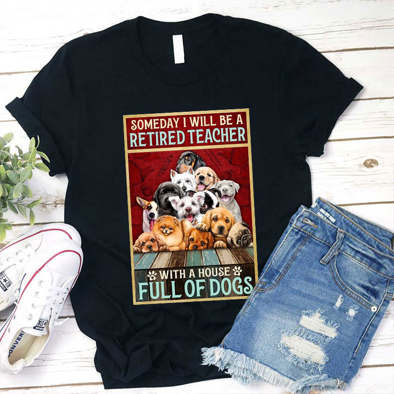 I Will Be A Retired Teacher With A House Full Of Dogs T-Shirt