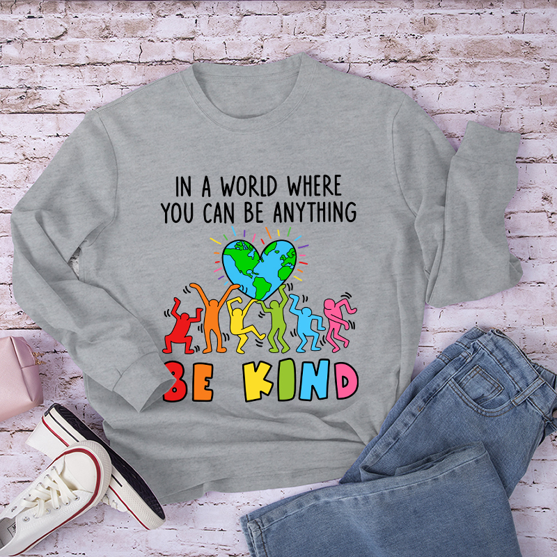 In A World Where You Can Be Anything Be Kind Long Sleeve T-Shirt