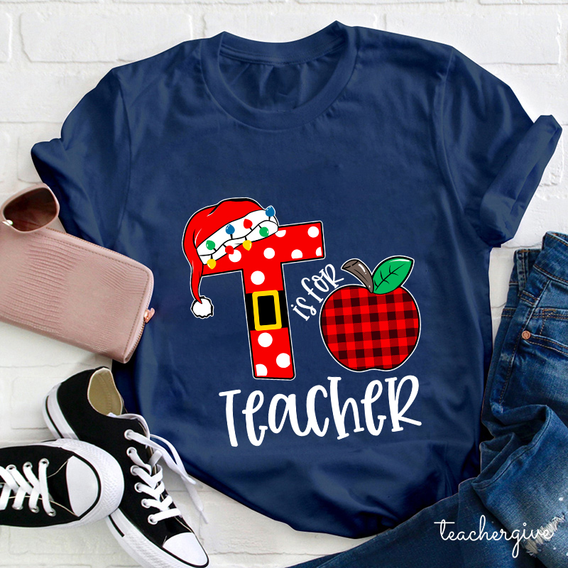T Is For Teacher Christmas Teacher T-Shirt