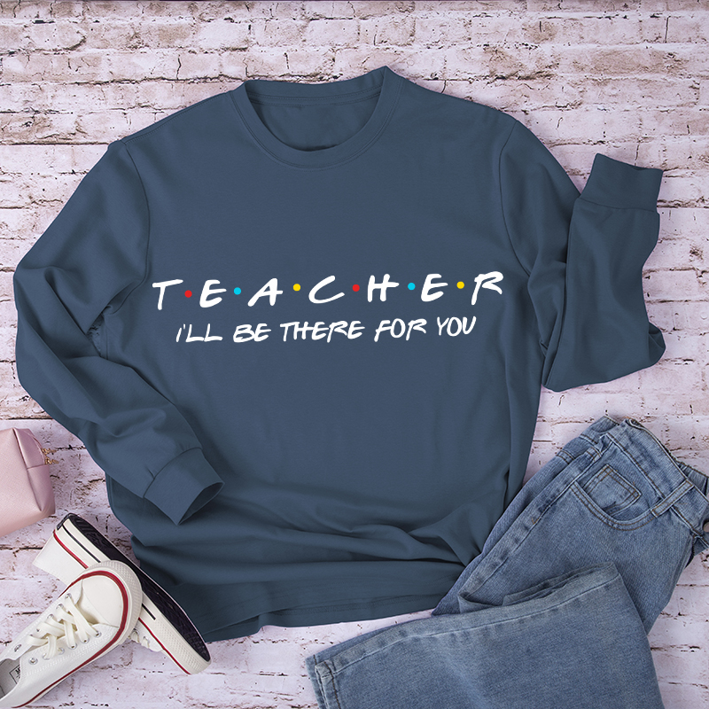 Teacher I'll Be There For You Long Sleeve T-Shirt