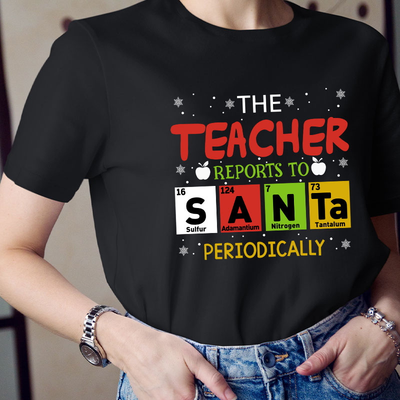 The Teacher Reports To Santa Periodically Teacher T-Shirt
