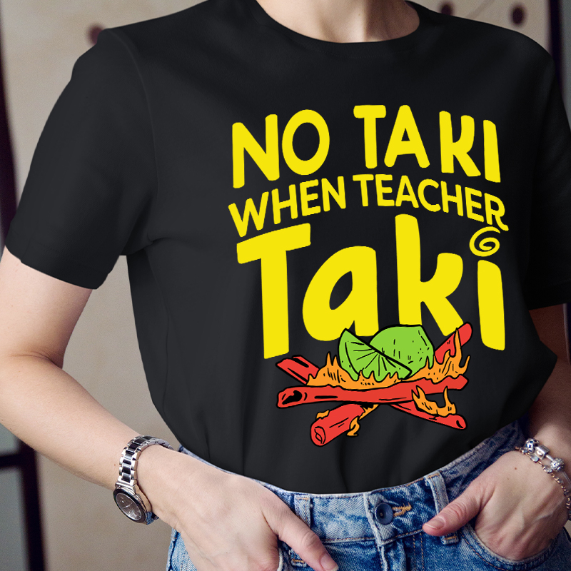 No Taki When Teacher Taki T-Shirt