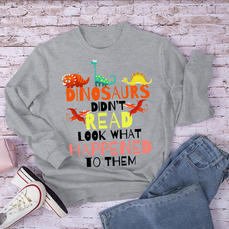 Dinosaurs Didn't Read Look What Happened To Them Long Sleeve T-Shirt