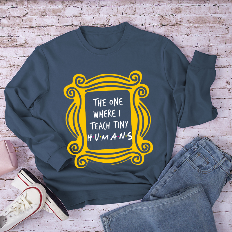 The One Where I Teach Tiny Humans Teacher Long Sleeve T-Shirt