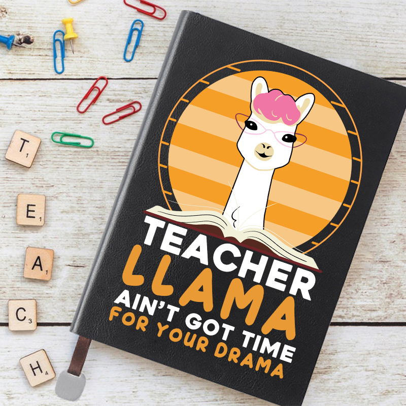 Teacher Llama Ain't Go Time For Your Drama Notebook