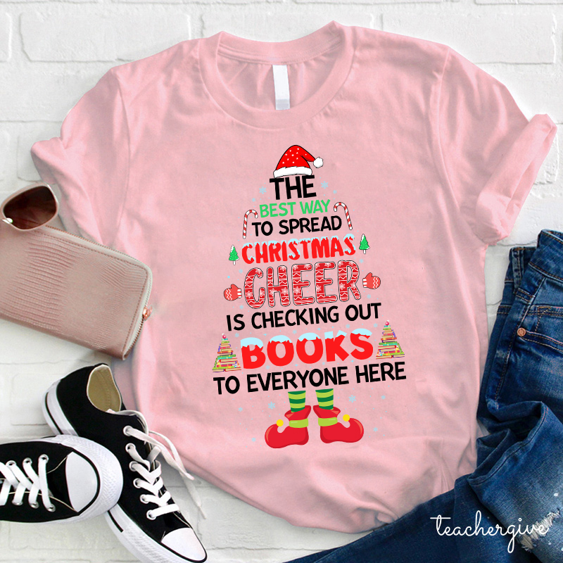 The Best Way To Spread Christmas Cheer Is Checking Out Books To Everyone Here Teacher T-Shirt