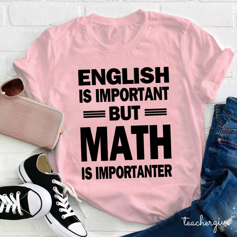 English Is Important But Math Is Importanter Teacher T-Shirt