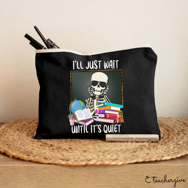 I'll Just Wait Until It's Quiet Teacher Makeup Bag