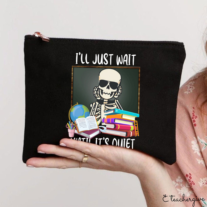 I'll Just Wait Until It's Quiet Teacher Makeup Bag