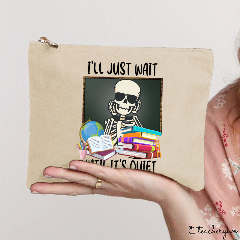 I'll Just Wait Until It's Quiet Teacher Makeup Bag