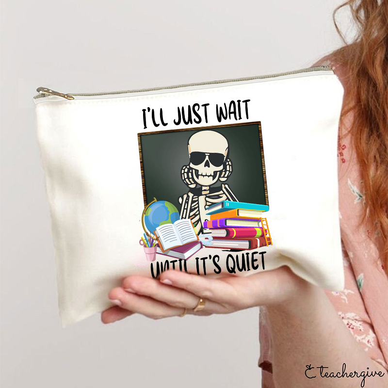 I'll Just Wait Until It's Quiet Teacher Makeup Bag