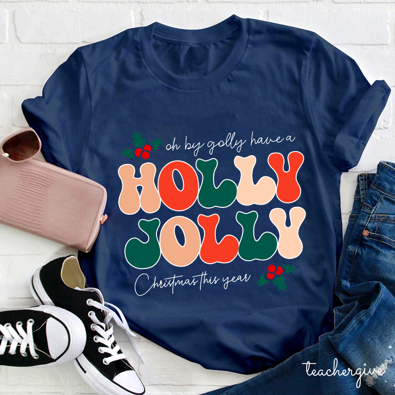Oh By Golly Have A Holly Jolly Christmas This Year Teacher T-Shirt