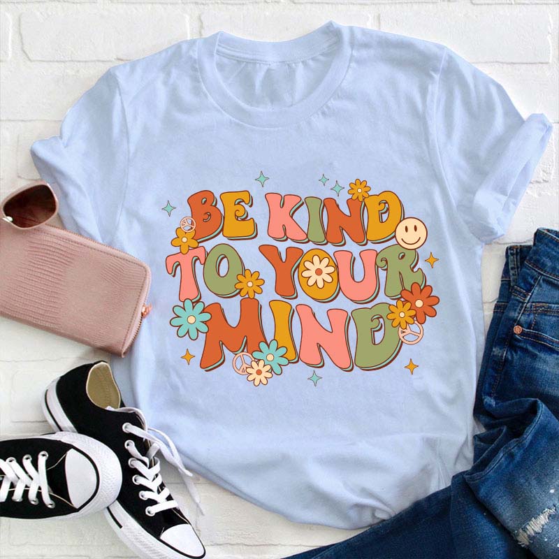 Be Kind To Your Mind Teacher T-Shirt