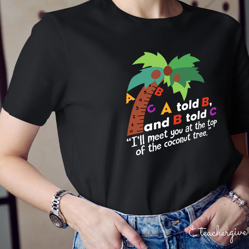 I'll Meet You At The Top Of The Coconut Tree Teacher T-Shirt