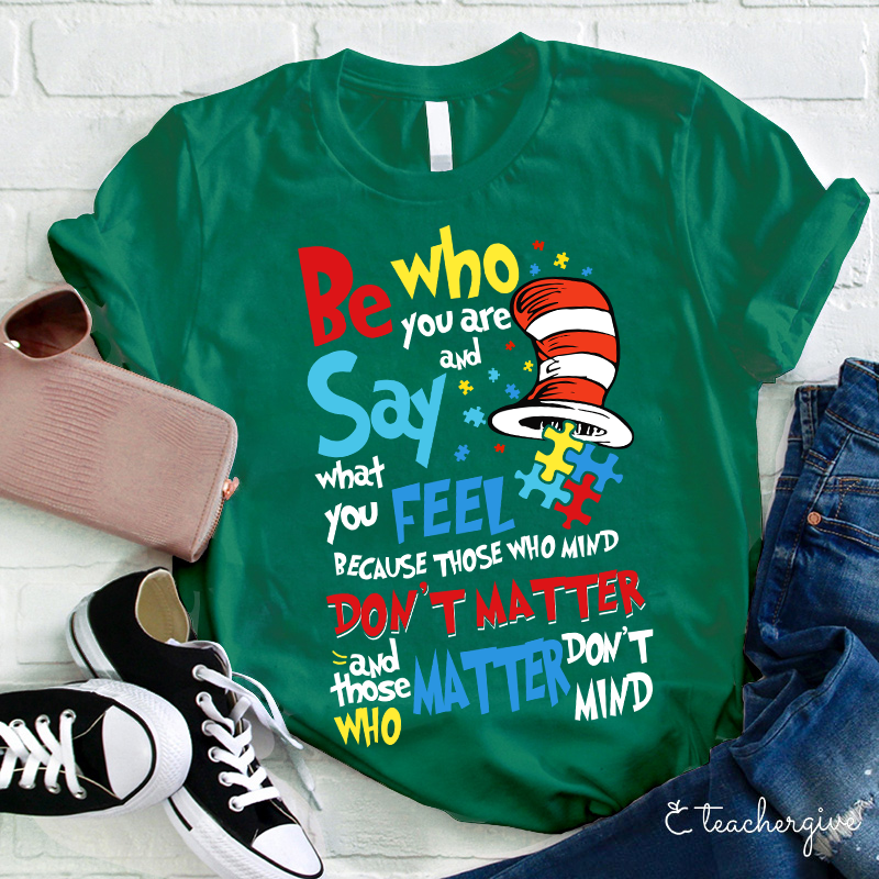 Be Who You Are Say What You Feel Teacher T-Shirt