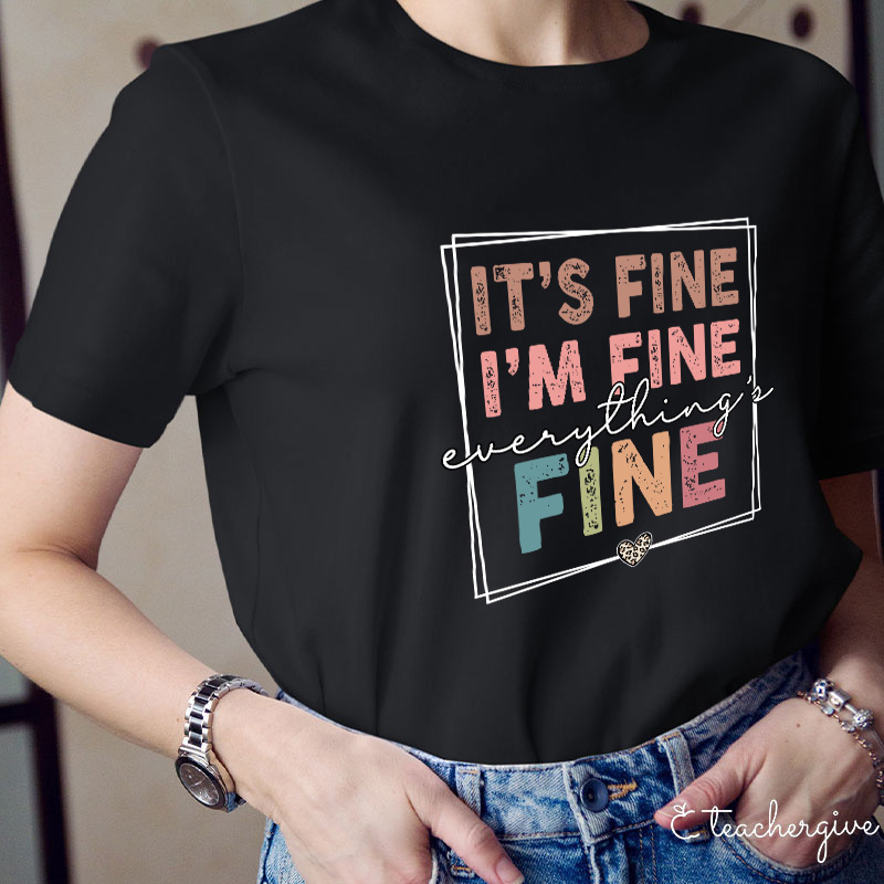 It's Fine I'm Fine Everything's Fine Teacher T-Shirt