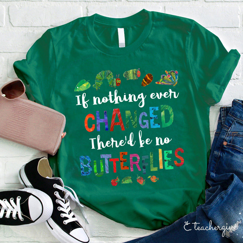 If Nothing Ever Changed There Would Be No Butterflies Teacher T-Shirt