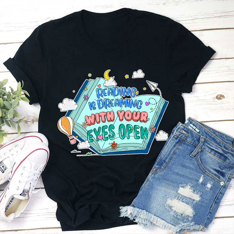 Reading Is Dreaming With Your Eyes Open Teacher T-Shirt