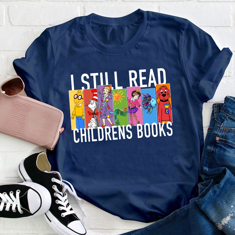 I Still Read Children's Books Teacher T-Shirt