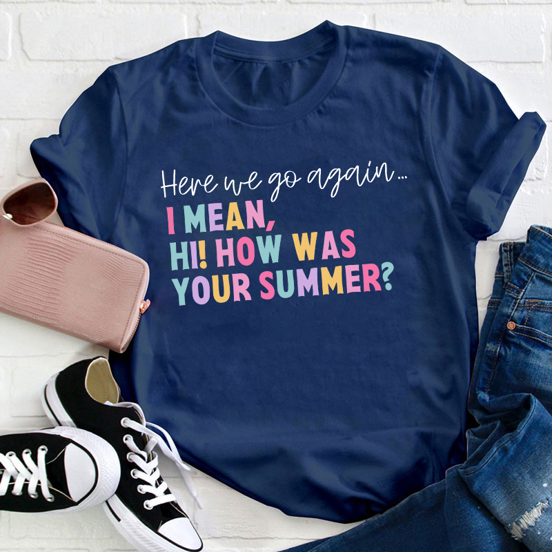 Here We Go Again I Mean How Was Your Summer Teacher T-Shirt