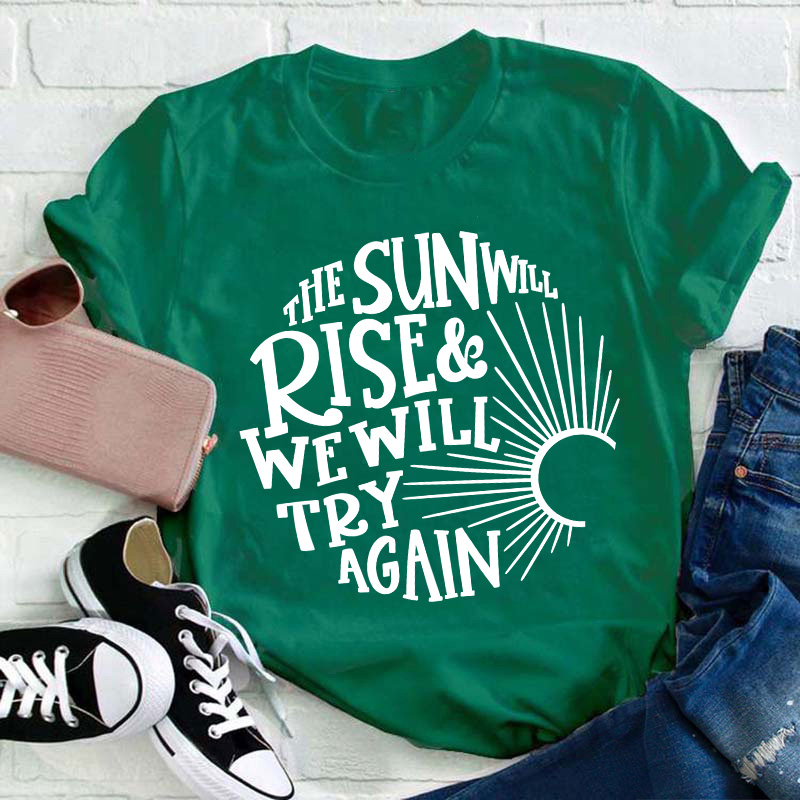 The Sun Well Rise And We Will Try Again Teacher T-Shirt