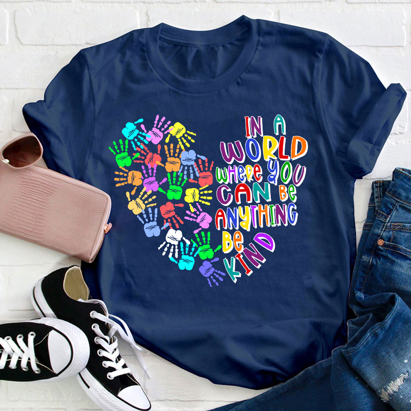 In A World Where You Can Be Anything Teacher T-Shirt