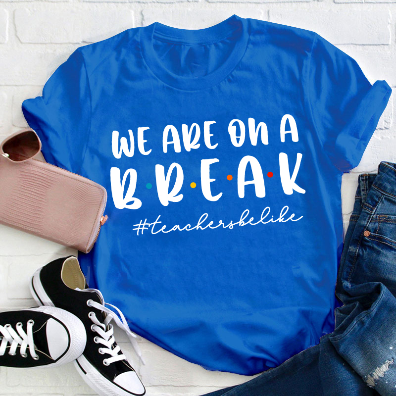 We Are On A Break Teacher T-Shirt