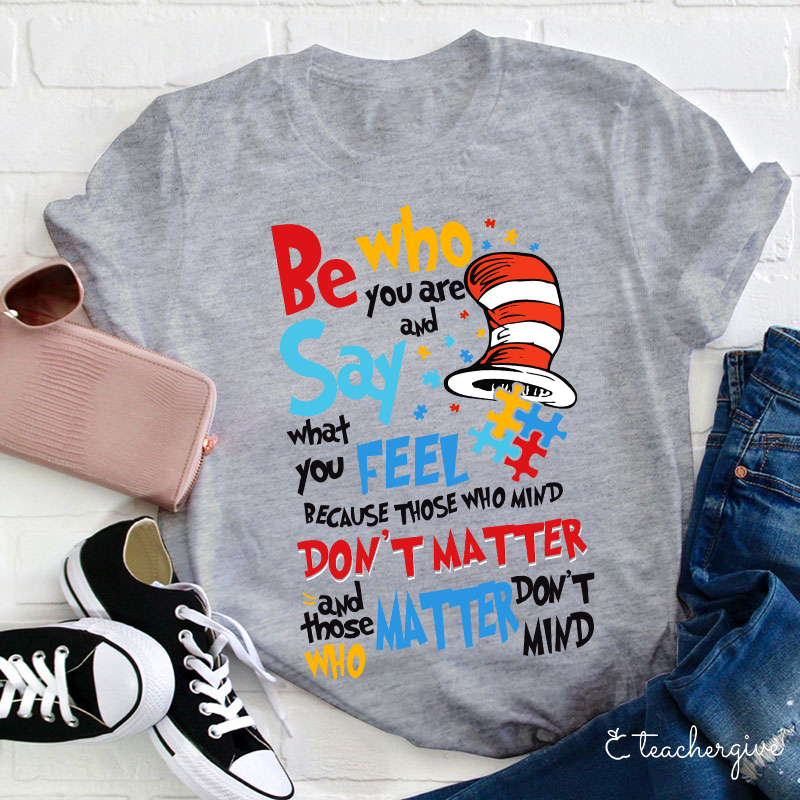 Be Who You Are Say What You Feel Teacher T-Shirt